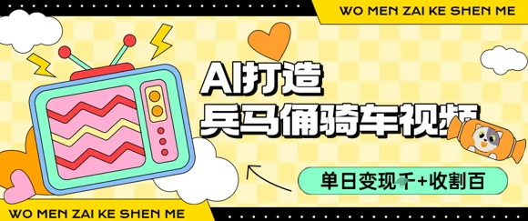 用AI打造兵马俑骑单车视频，单日变现1k+，轻松收割百万播放-明楼资源站