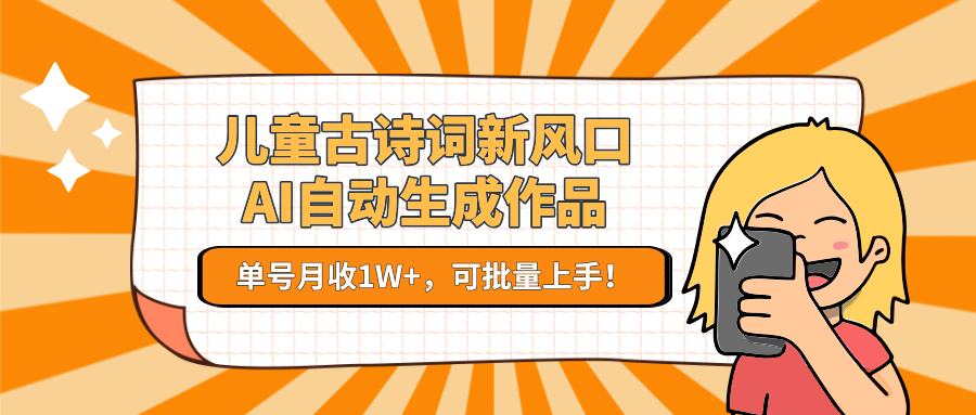 儿童古诗词新风口！AI自动生成作品，单号月收1W+，可批量上手！-明楼资源站