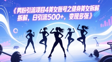 男粉引流项目4美女账号之健身美女拆解，日引流500+，变现多张-明楼资源站