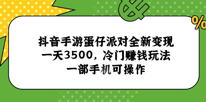 抖音手游蛋仔派对全新变现，一天3500，冷门赚钱玩法，一部手机可操作-明楼资源站